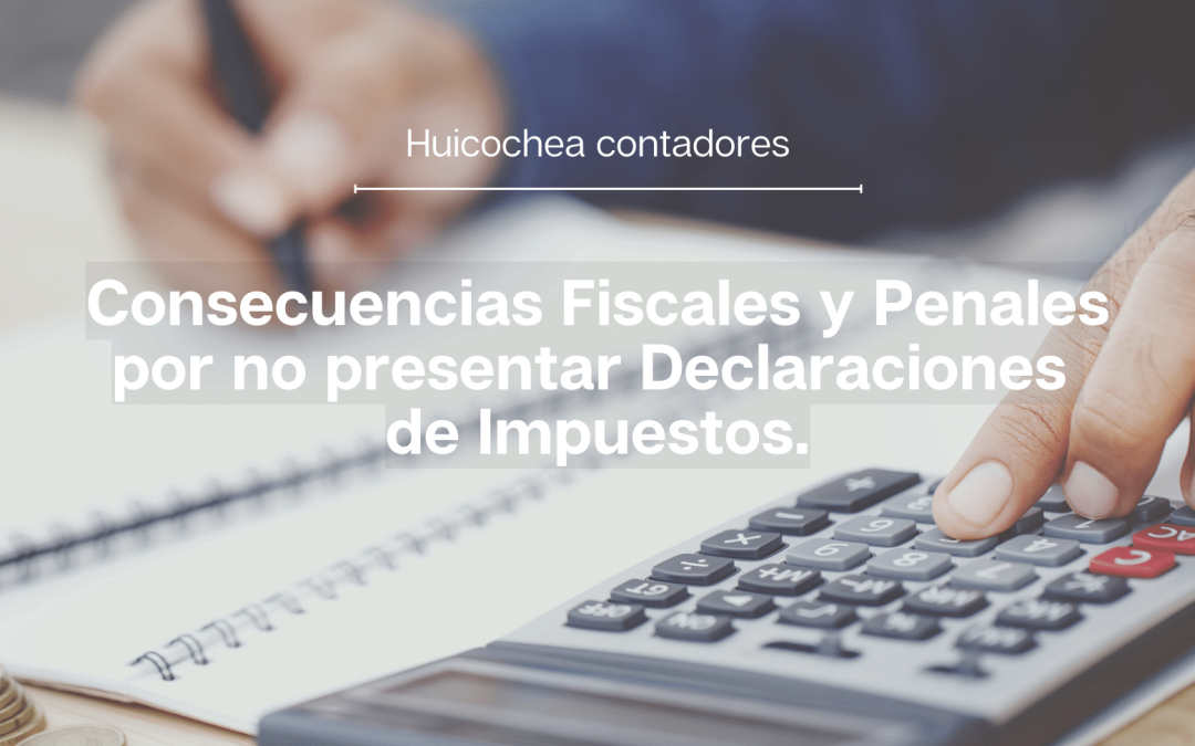 Consecuencias Fiscales y Penales por no presentar Declaraciones de Impuestos.