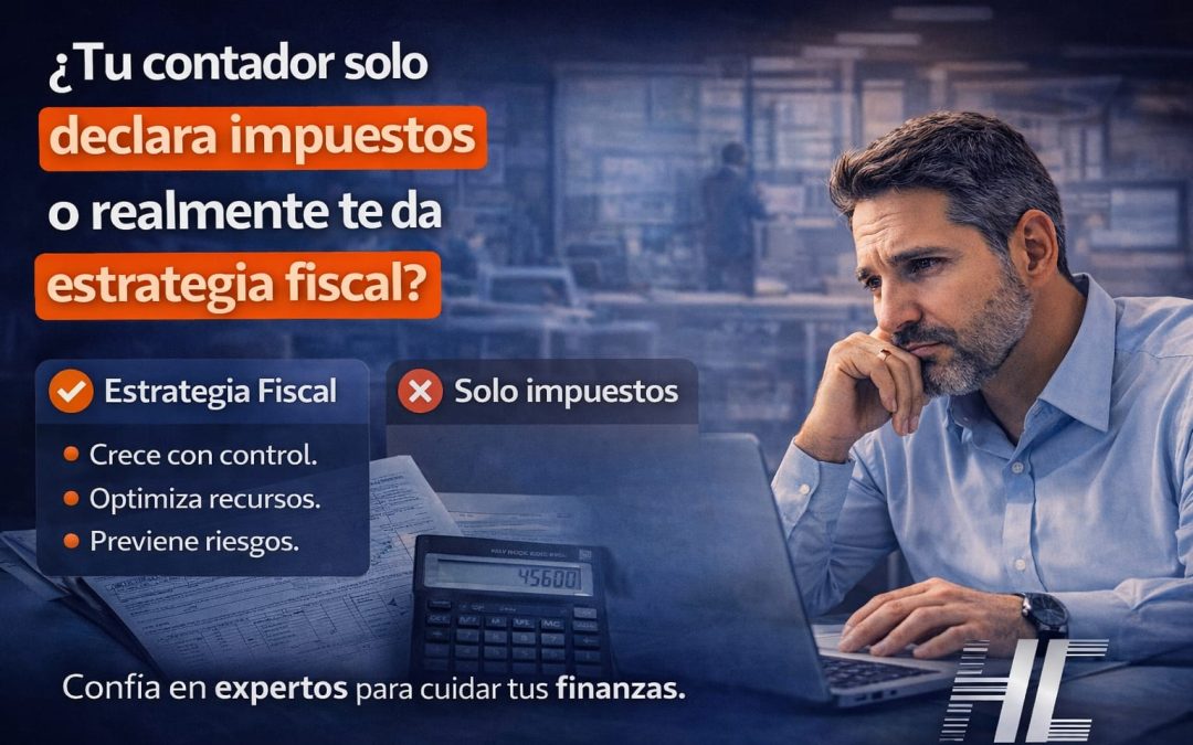¿Tu contador solo declara impuestos o realmente te da estrategia fiscal?