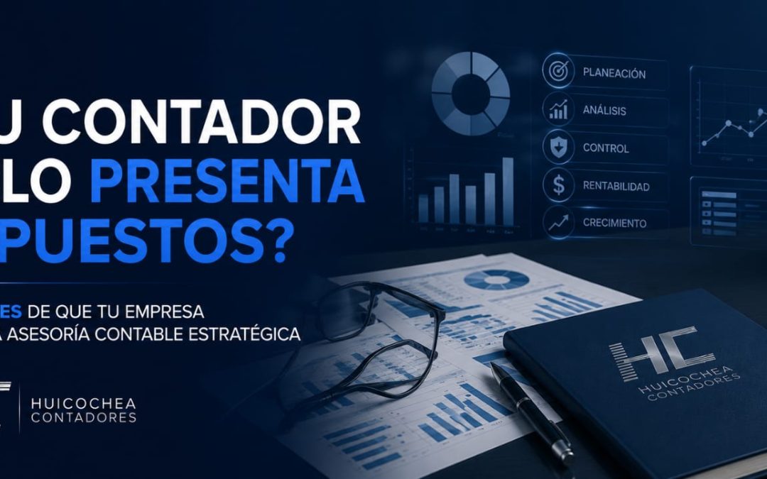 ¿Tu contador solo presenta impuestos? 7 señales de que tu empresa necesita una asesoría contable estratégica